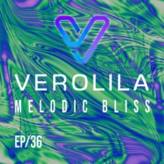 MELODIC BLISS// EP 36 / VEROLILA / PROGRESSIVE HOUSE