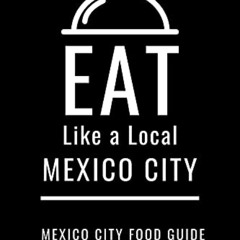 [Access] EBOOK 📂 Eat Like a Local-Mexico City: Mexico City Food Guide (Eat Like a Lo