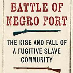 GET [EPUB KINDLE PDF EBOOK] The Battle of Negro Fort: The Rise and Fall of a Fugitive