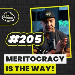Episode 205 - MERITOCRACY IS THE WAY!