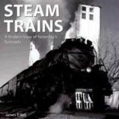 free EPUB 💜 Steam Trains: A Modern View of Yesterday's Railroads by  James P Bell [E