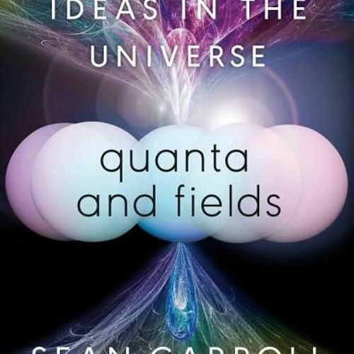 (PDF) Quanta and Fields: The Biggest Ideas in the Universe - Sean Carroll
