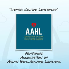 "Identity, Culture, & Leadership" featuring the Association Of Asian Healthcare Leaders