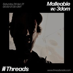 Threads Radio - Malleable Presents - 3dom - April 2021