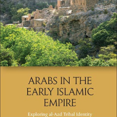 [Get] PDF 📍 Arabs in the Early Islamic Empire: Exploring al-Azd Tribal Identity by