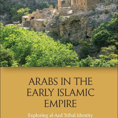 [ACCESS] PDF 💛 Arabs in the Early Islamic Empire: Exploring al-Azd Tribal Identity b