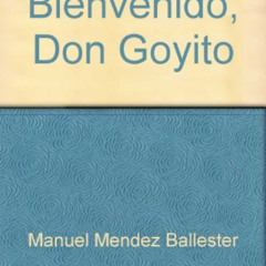 GET PDF ✔️ Bienvenido, Don Goyito: Comedia satírica en tres actos y cuatro cuadros (
