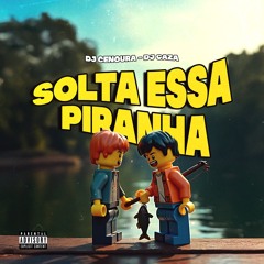 SOLTA ESSA PIRANHA - DJ CAZA & DJ CENOURA (REMIX)
