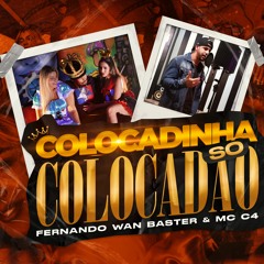 Só Colocadinha, Só Colocadão - MC C4 (Fernando Wam Baster , Alexandre Borges)