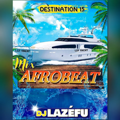 Destination •15• MIX AFROBEAT Août 2024 By Dj Lazéfu