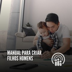 Manual Para Criar Filhos Homens || Primecast #01
