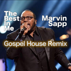 The Best In Me (feat. Marvin Sapp) - Gospel House Remix