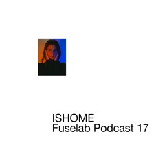 Ishome - Fuselab Podcast 17