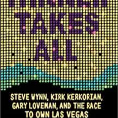 free EBOOK 📙 Winner Takes All: Steve Wynn, Kirk Kerkorian, Gary Loveman, and the Rac