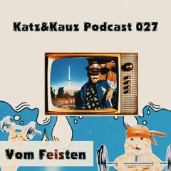 Katz&Kauz Podcast 027 - VOM FEISTEN