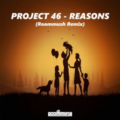 Project 46 - Reasons (Roommush Remix)*FREE DOWNLOAD*