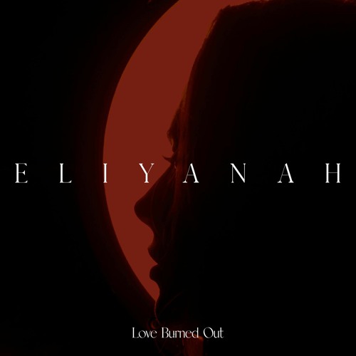 01 - ELIYANAH - Love Burned Out