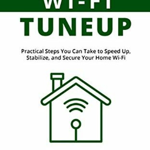 [Download] EPUB 🗸 Home Wi-Fi Tuneup: Practical Steps You Can Take to Speed Up, Stabi