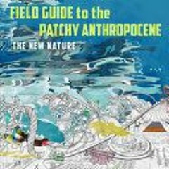 [PDF/ePub] Field Guide to the Patchy Anthropocene: The New Nature - Anna Lowenhaupt Tsing