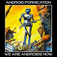 WE ARE ANDROIDS NOW