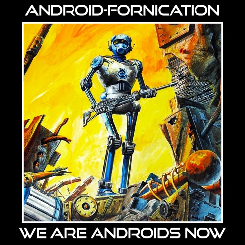 WE ARE ANDROIDS NOW