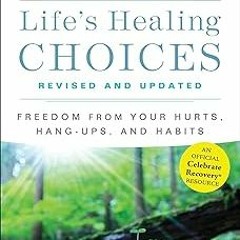PDF/Ebook Life's Healing Choices Revised and Updated: Freedom from Your Hurts, Hang-ups, and Ha