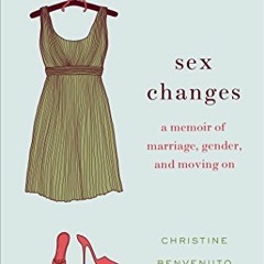 [GET] [PDF EBOOK EPUB KINDLE] Sex Changes: A Memoir of Marriage, Gender, and Moving On by  Christine