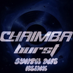 CHAIMBA - BURST (SYNTH DUB REMIX) FREE