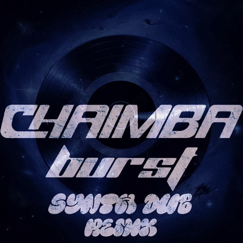 CHAIMBA - BURST (SYNTH DUB REMIX) FREE