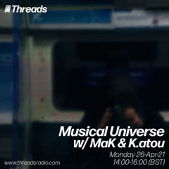 Musical Universe w MaK & K.atou - 26-Apr-21 @ Threads Radio