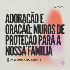 Adoração e Oração: Muros de Proteção Para a Nossa Família - Pastor Ricardo Valente 22/05/2025