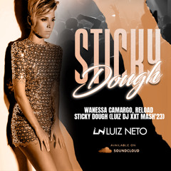 W@nessa Camargo, Reload - Sticky Dough (LUIZ DJ XXT MASH'23) FREEDOWNLOAD