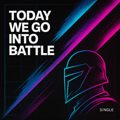 Today we go into battle
