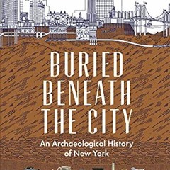 ACCESS PDF 🧡 Buried Beneath the City: An Archaeological History of New York by  Nan