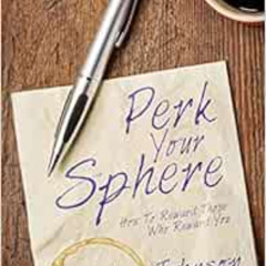 [ACCESS] EPUB 📙 Perk Your Sphere: How To Reward Those Who Reward You by Liz Johnson,