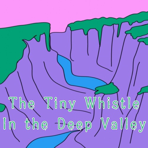 The Tiny Whistle In the Deep Valley