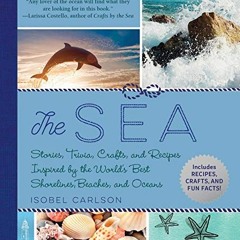 [GET] EPUB ☑️ The Sea: Stories, Trivia, Crafts, and Recipes Inspired by the World's B