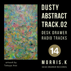 【DESK DRAWER RADIO TRACKS：No.014】DUSTY ABSTRACT TRACK.02