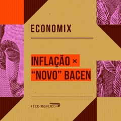 Economix │ IPCA sobe 0,12% e pode influenciar queda maior dos juros