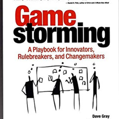 Access EBOOK 🧡 Gamestorming: A Playbook for Innovators, Rulebreakers, and Changemake
