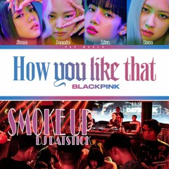 [SMOKE UP] HOW YOU LIKE THAT - BLACK PINK | DJ DatStick
