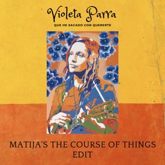 Violeta Parra - Que He Sacado Con Quererte (Matija The Course Of Things Edit)