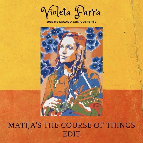 Violeta Parra - Que He Sacado Con Quererte (Matija The Course Of Things Edit)