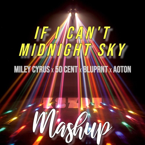 Miley Cyrus x 50 Cent x BLUPRNT x AOTON - If I Can't Midnight Sky (KSZPT Mashup)