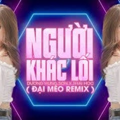 Người Khác Lối Remix | Dương Hùng Sơn x Thái Học x Đại Mèo | Bản Remix Cực Căng 2021