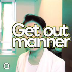 Get out manner