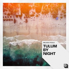 Melissa Pools - Tulum By Night (Extended Mix)