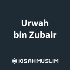 Kisah Muslim: Urwah bin Zubair