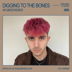 DIGGING TO THE BONES #05 W/ GROOVESICK 07/02/2023