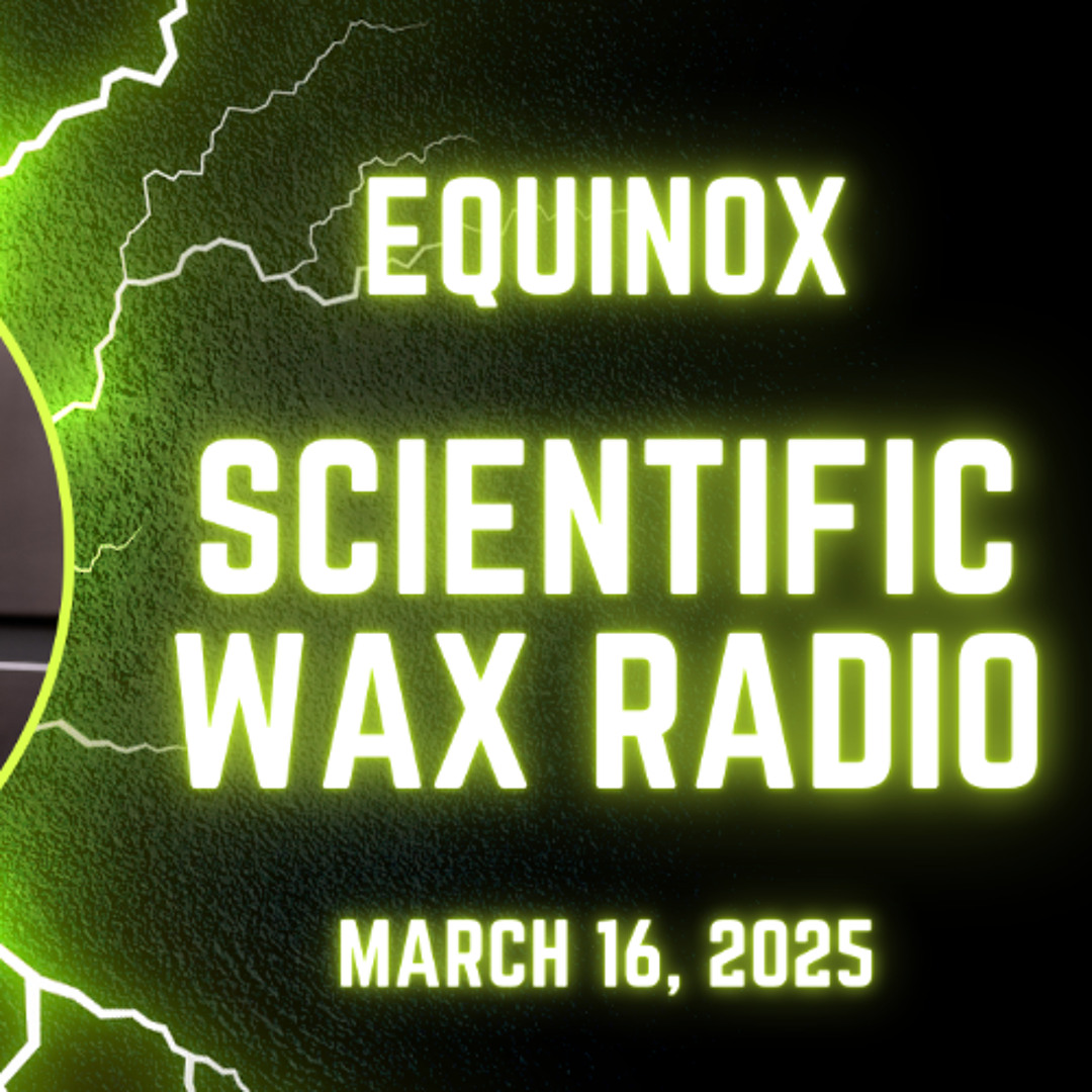 Equinox - Scientific Wax Radio (March 16, 2025)